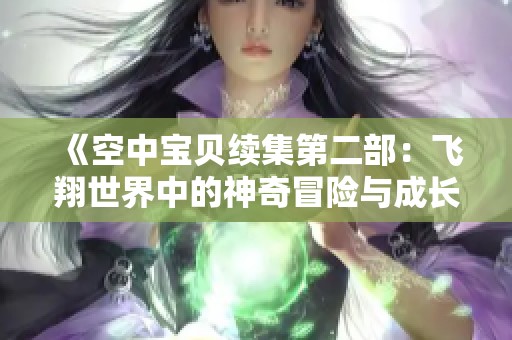 《空中宝贝续集第二部：飞翔世界中的神奇冒险与成长之旅》