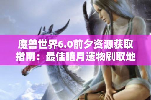 魔兽世界6.0前夕资源获取指南：最佳暗月遗物刷取地点分析
