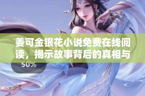 姜可金银花小说免费在线阅读，揭示故事背后的真相与情感纠葛