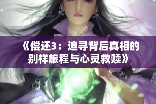 《偿还3：追寻背后真相的别样旅程与心灵救赎》