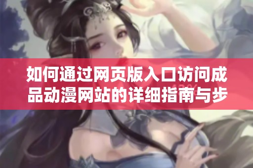 如何通过网页版入口访问成品动漫网站的详细指南与步骤