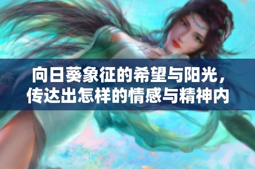 向日葵象征的希望与阳光，传达出怎样的情感与精神内涵