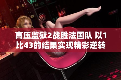 高压监狱2战胜法国队 以1比43的结果实现精彩逆转
