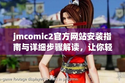 jmcomic2官方网站安装指南与详细步骤解读，让你轻松上手使用!