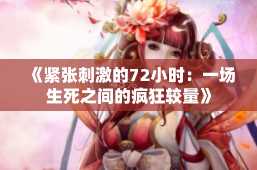 《紧张刺激的72小时：一场生死之间的疯狂较量》