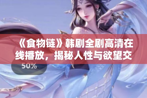 《食物链》韩剧全剧高清在线播放，揭秘人性与欲望交织的精彩故事