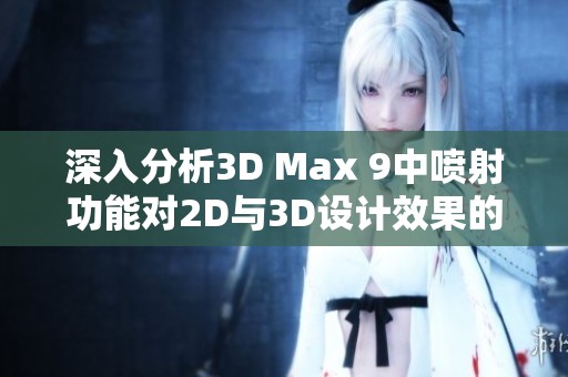 深入分析3D Max 9中喷射功能对2D与3D设计效果的影响与区别