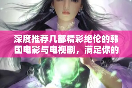 深度推荐几部精彩绝伦的韩国电影与电视剧，满足你的视听享受