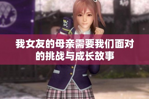 我女友的母亲需要我们面对的挑战与成长故事