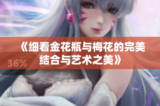 《细看金花瓶与梅花的完美结合与艺术之美》