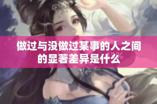 做过与没做过某事的人之间的显著差异是什么
