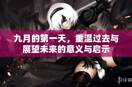 九月的第一天，重温过去与展望未来的意义与启示