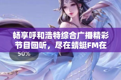 畅享呼和浩特综合广播精彩节目回听，尽在蜻蜓FM在线收听平台