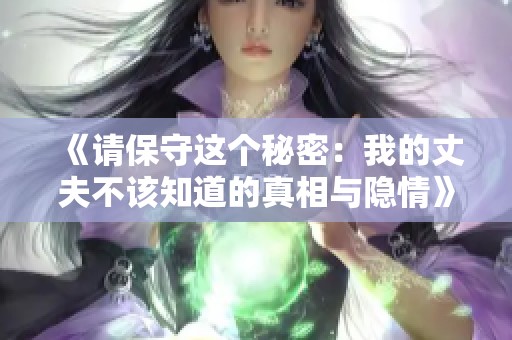 《请保守这个秘密：我的丈夫不该知道的真相与隐情》