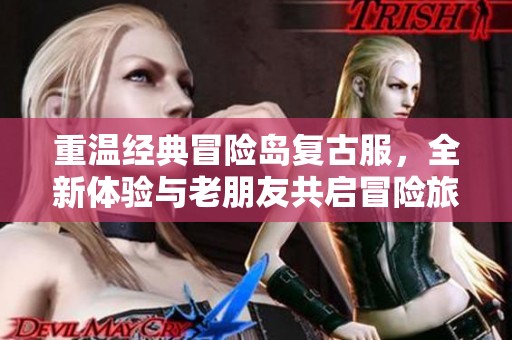 重温经典冒险岛复古服，全新体验与老朋友共启冒险旅程