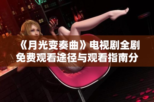 《月光变奏曲》电视剧全剧免费观看途径与观看指南分享