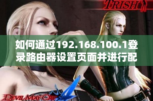 如何通过192.168.100.1登录路由器设置页面并进行配置