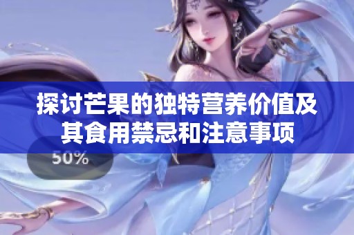 探讨芒果的独特营养价值及其食用禁忌和注意事项