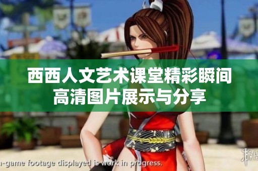 西西人文艺术课堂精彩瞬间高清图片展示与分享