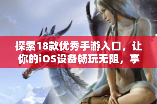 探索18款优秀手游入口，让你的iOS设备畅玩无阻，享受极致游戏体验