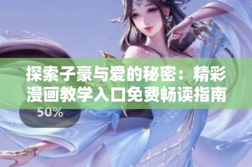 探索子豪与爱的秘密：精彩漫画教学入口免费畅读指南