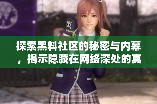 探索黑料社区的秘密与内幕，揭示隐藏在网络深处的真实故事