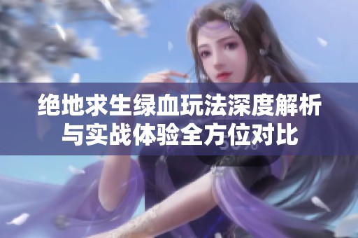 绝地求生绿血玩法深度解析与实战体验全方位对比