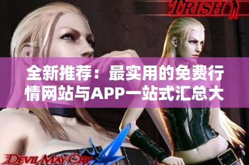 全新推荐：最实用的免费行情网站与APP一站式汇总大全
