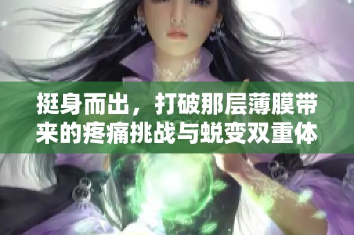 挺身而出，打破那层薄膜带来的疼痛挑战与蜕变双重体验