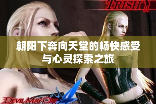 朝阳下奔向天堂的畅快感受与心灵探索之旅