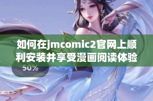 如何在jmcomic2官网上顺利安装并享受漫画阅读体验的详细步骤