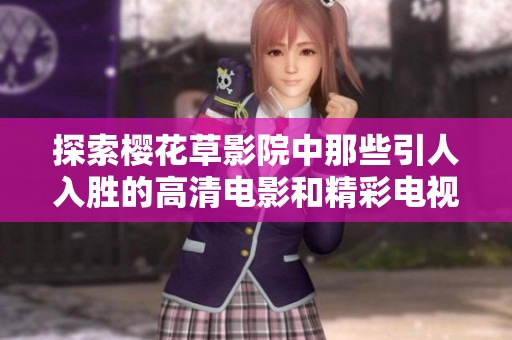 探索樱花草影院中那些引人入胜的高清电影和精彩电视剧推荐