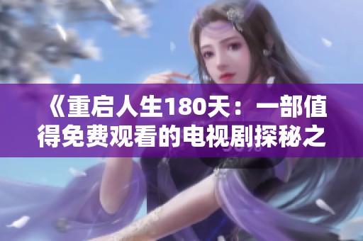 《重启人生180天：一部值得免费观看的电视剧探秘之旅》