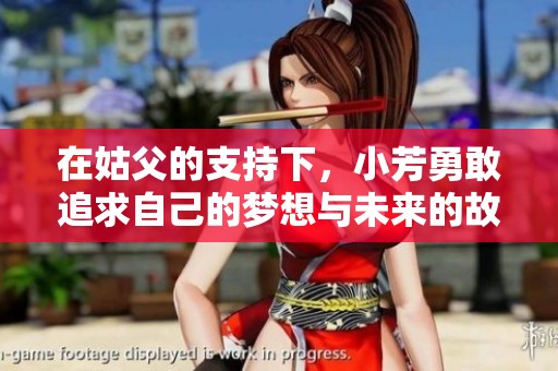 在姑父的支持下，小芳勇敢追求自己的梦想与未来的故事
