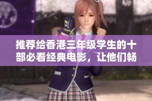 推荐给香港三年级学生的十部必看经典电影，让他们畅游银幕世界
