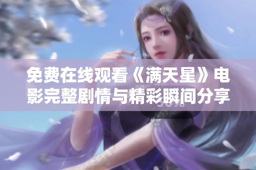 免费在线观看《满天星》电影完整剧情与精彩瞬间分享