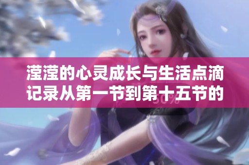 滢滢的心灵成长与生活点滴记录从第一节到第十五节的温馨旅程
