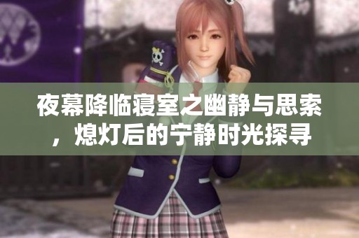 夜幕降临寝室之幽静与思索，熄灯后的宁静时光探寻