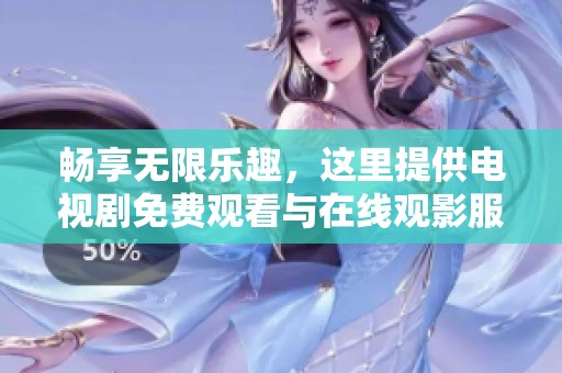 畅享无限乐趣，这里提供电视剧免费观看与在线观影服务