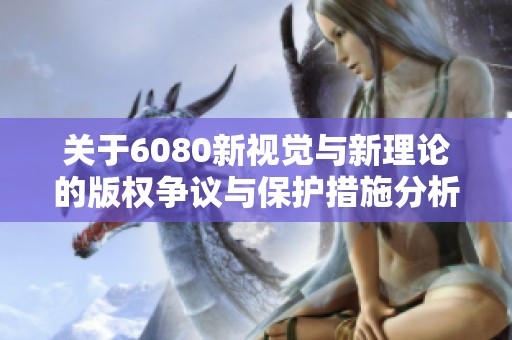 关于6080新视觉与新理论的版权争议与保护措施分析