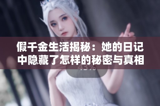假千金生活揭秘：她的日记中隐藏了怎样的秘密与真相
