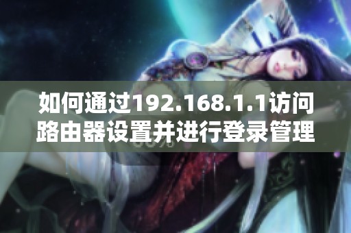 如何通过192.168.1.1访问路由器设置并进行登录管理操作详解