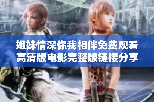姐妹情深你我相伴免费观看高清版电影完整版链接分享