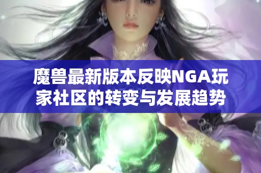 魔兽最新版本反映NGA玩家社区的转变与发展趋势