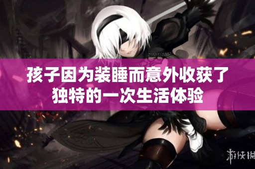 孩子因为装睡而意外收获了独特的一次生活体验