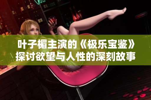 叶子楣主演的《极乐宝鉴》探讨欲望与人性的深刻故事