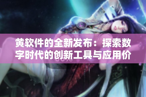 黄软件的全新发布：探索数字时代的创新工具与应用价值