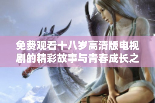 免费观看十八岁高清版电视剧的精彩故事与青春成长之旅