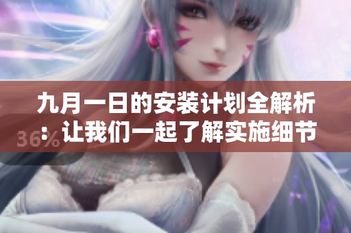 九月一日的安装计划全解析：让我们一起了解实施细节与注意事项