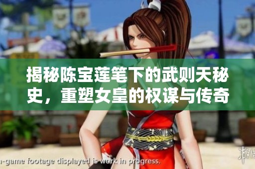 揭秘陈宝莲笔下的武则天秘史，重塑女皇的权谋与传奇人生